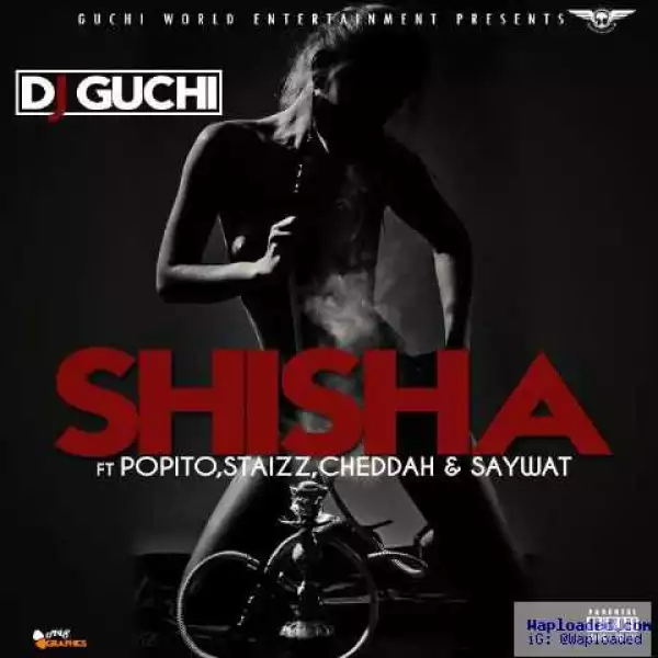 DJ Guchi - Shisha ft. Popito ,Staizz, Cheddah & Saywat (Prod. By Popito)